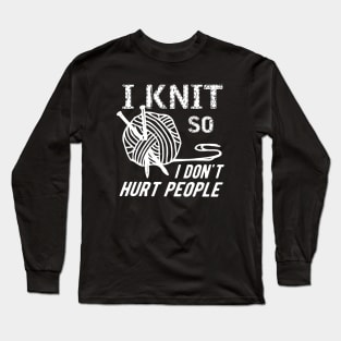 Knitting - I knit so I don't hurt people Long Sleeve T-Shirt